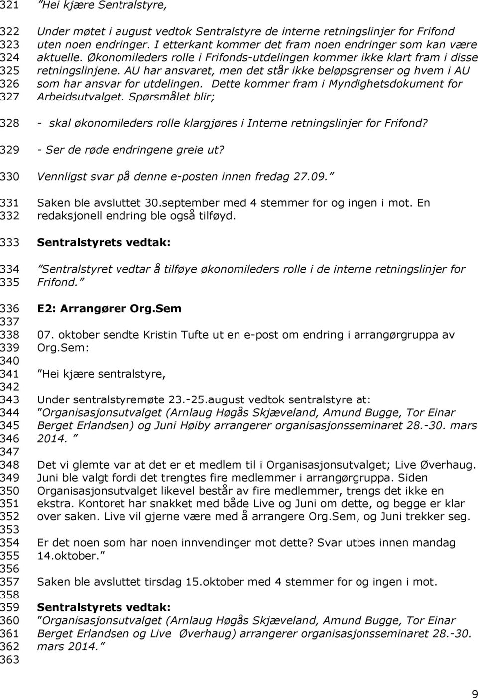 Økonomileders rolle i Frifonds-utdelingen kommer ikke klart fram i disse retningslinjene. AU har ansvaret, men det står ikke beløpsgrenser og hvem i AU som har ansvar for utdelingen.