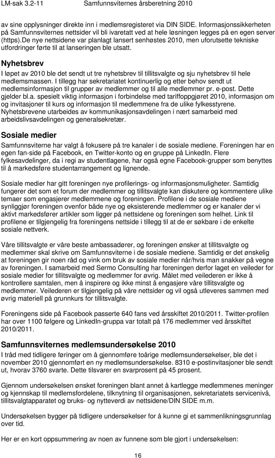 Nyhetsbrev I løpet av 2010 ble det sendt ut tre nyhetsbrev til tillitsvalgte og sju nyhetsbrev til hele medlemsmassen.