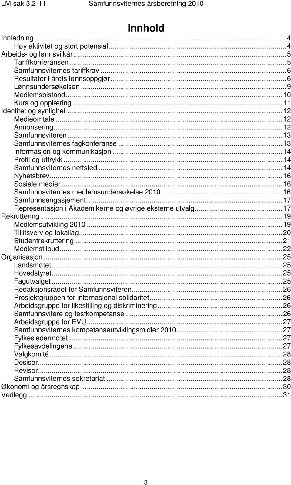 .. 13 Informasjon og kommunikasjon... 14 Profil og uttrykk... 14 Samfunnsviternes nettsted... 14 Nyhetsbrev... 16 Sosiale medier... 16 Samfunnsviternes medlemsundersøkelse 2010.