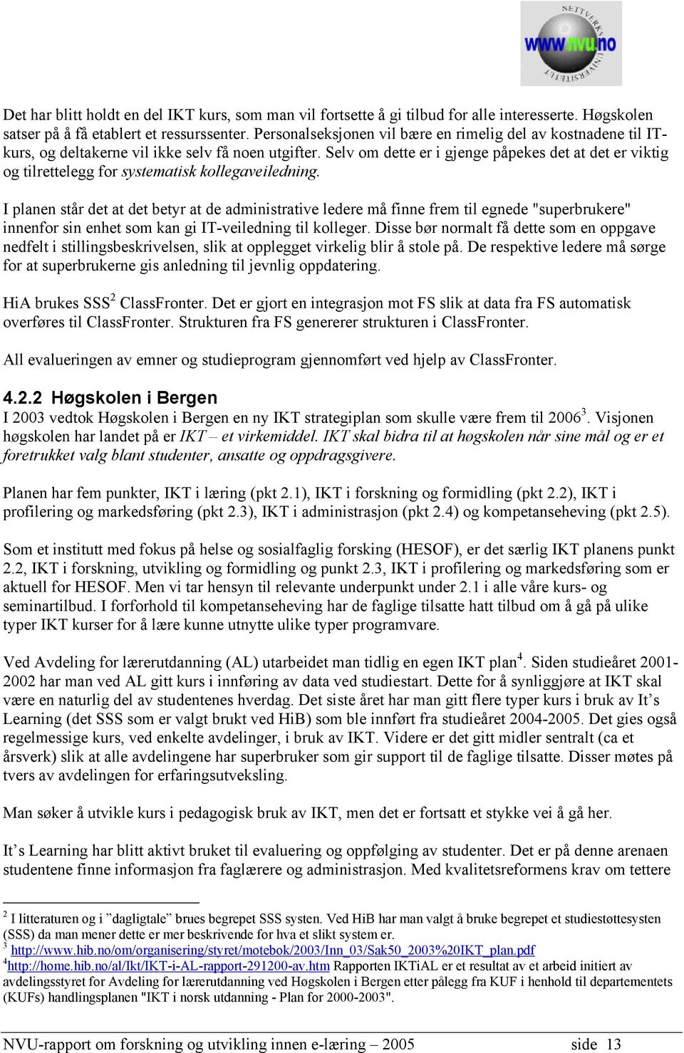 Selv om dette er i gjenge påpekes det at det er viktig og tilrettelegg for systematisk kollegaveiledning.