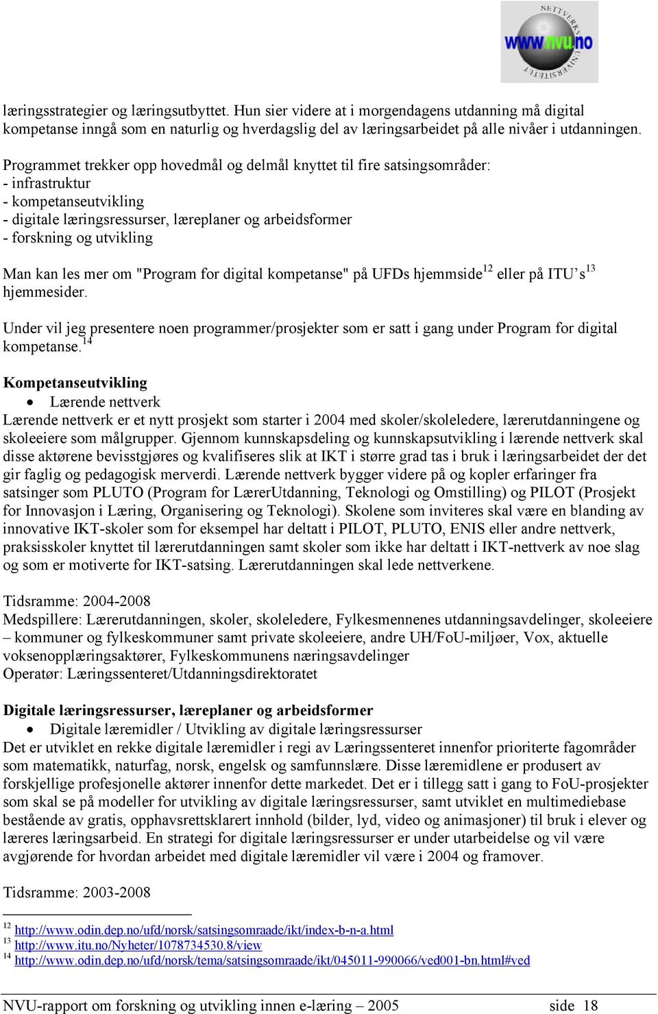 kan les mer om "Program for digital kompetanse" på UFDs hjemmside 12 eller på ITU s 13 hjemmesider.