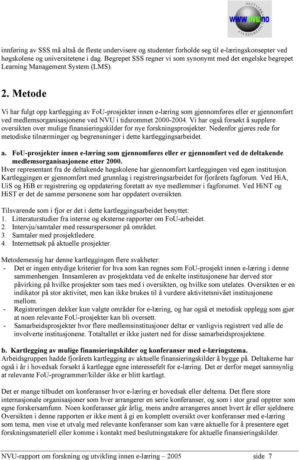 Metode Vi har fulgt opp kartlegging av FoU-prosjekter innen e-læring som gjennomføres eller er gjennomført ved medlemsorganisasjonene ved NVU i tidsrommet 2000-2004.