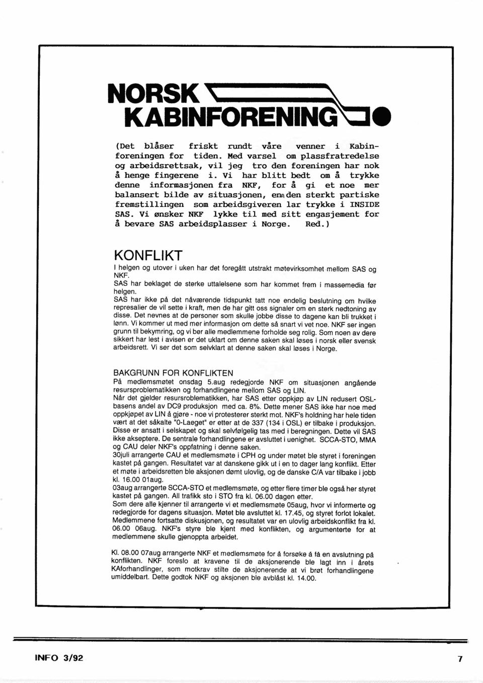 Vi msker NKF lykke til med sitt engasjement for å bevare SAS arbeidsplasser i Norge. Red.) KONFLIKT I helgen og utover i uken har det foregått utstrakt møtevirksomhet mellom SAS og NKF.