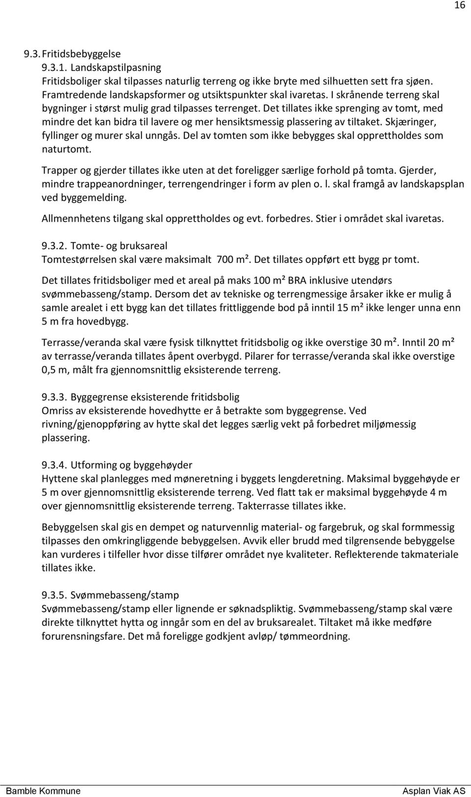 Det tillates ikke sprenging av tomt, med mindre det kan bidra til lavere og mer hensiktsmessig plassering av tiltaket. Skjæringer, fyllinger og murer skal unngås.