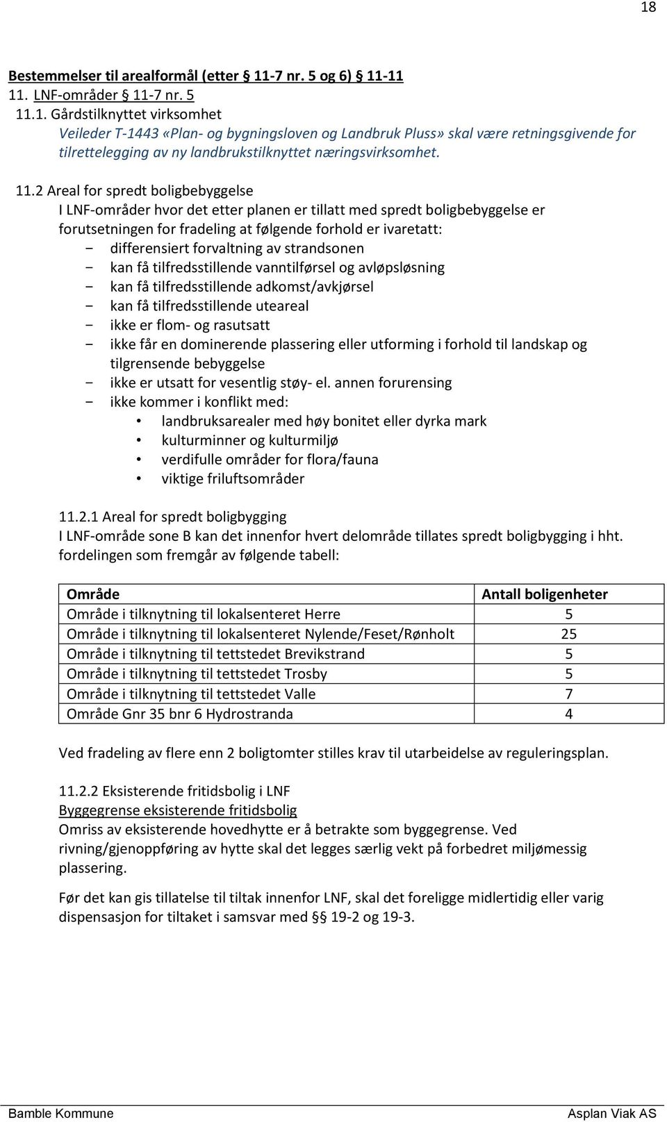 forvaltning av strandsonen - kan få tilfredsstillende vanntilførsel og avløpsløsning - kan få tilfredsstillende adkomst/avkjørsel - kan få tilfredsstillende uteareal - ikke er flom og rasutsatt -