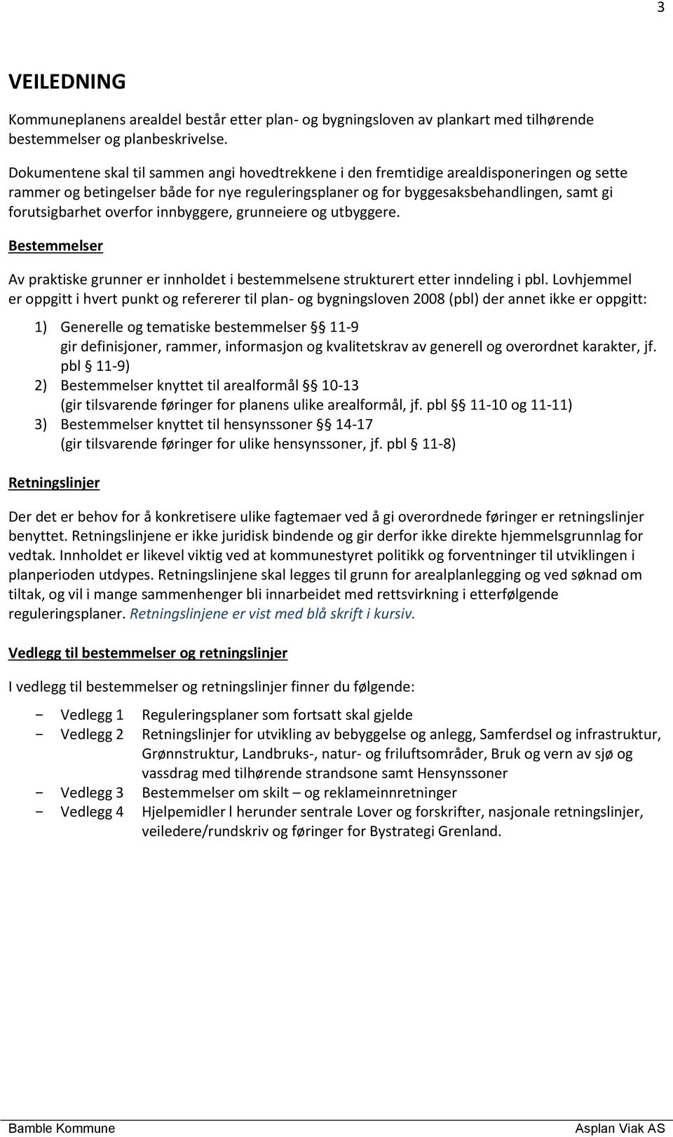 overfor innbyggere, grunneiere og utbyggere. Bestemmelser Av praktiske grunner er innholdet i bestemmelsene strukturert etter inndeling i pbl.