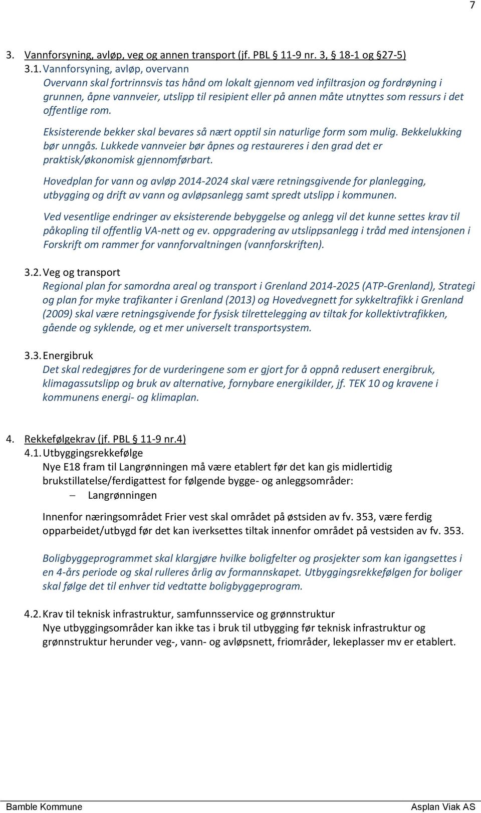 -1 og 27-5) 3.1. Vannforsyning, avløp, overvann Overvann skal fortrinnsvis tas hånd om lokalt gjennom ved infiltrasjon og fordrøyning i grunnen, åpne vannveier, utslipp til resipient eller på annen