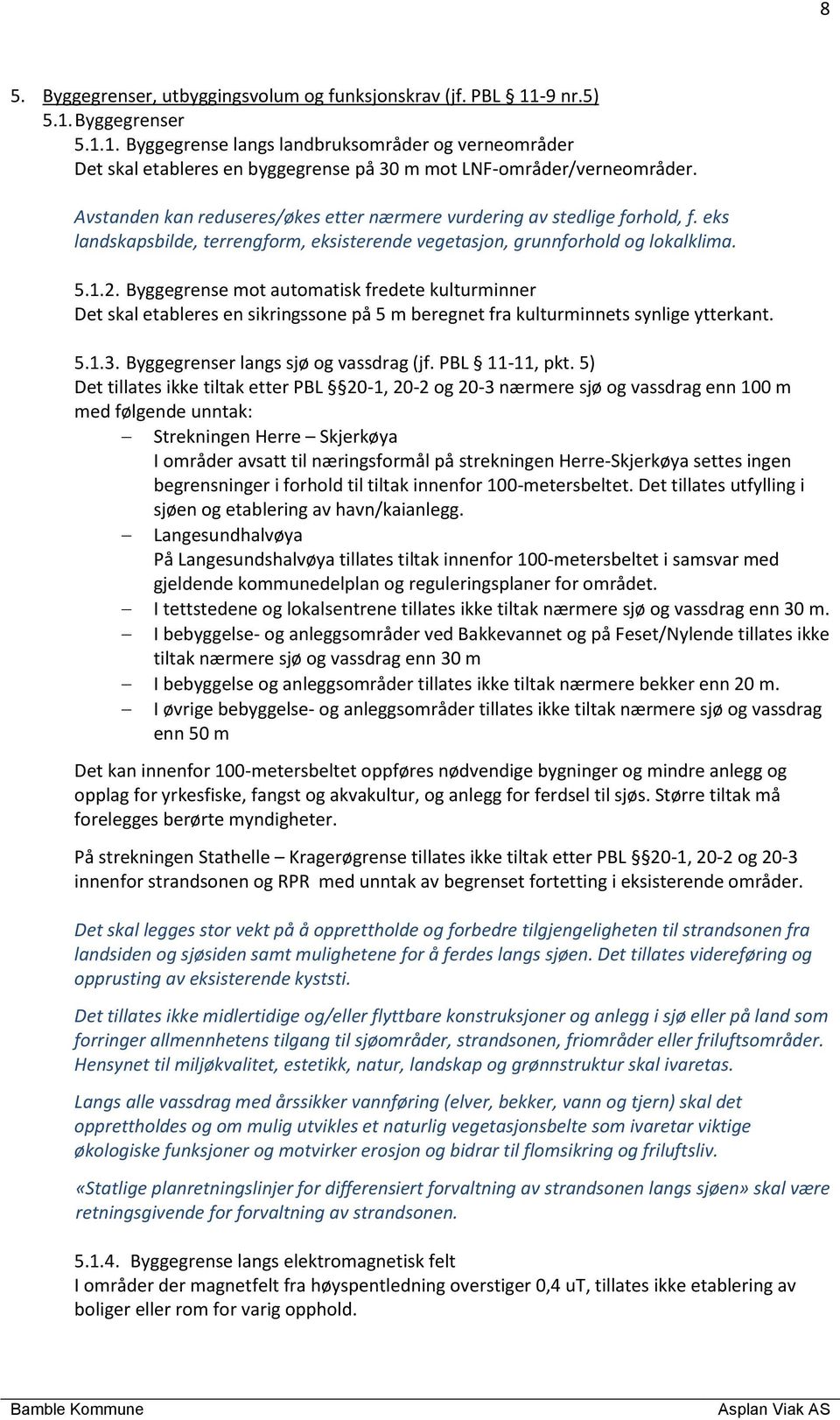 Byggegrense mot automatisk fredete kulturminner Det skal etableres en sikringssone på 5 m beregnet fra kulturminnets synlige ytterkant. 5.1.3. Byggegrenser langs sjø og vassdrag (jf. PBL 11-11, pkt.