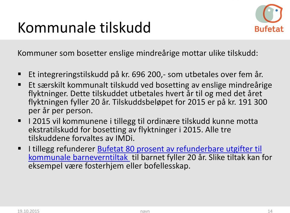 Tilskuddsbeløpet for 2015 er på kr. 191 300 per år per person. I 2015 vil kommunene i tillegg til ordinære tilskudd kunne motta ekstratilskudd for bosetting av flyktninger i 2015.