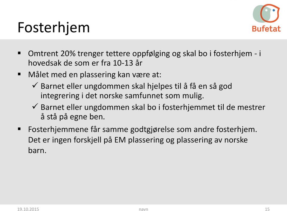 som mulig. Barnet eller ungdommen skal bo i fosterhjemmet til de mestrer å stå på egne ben.