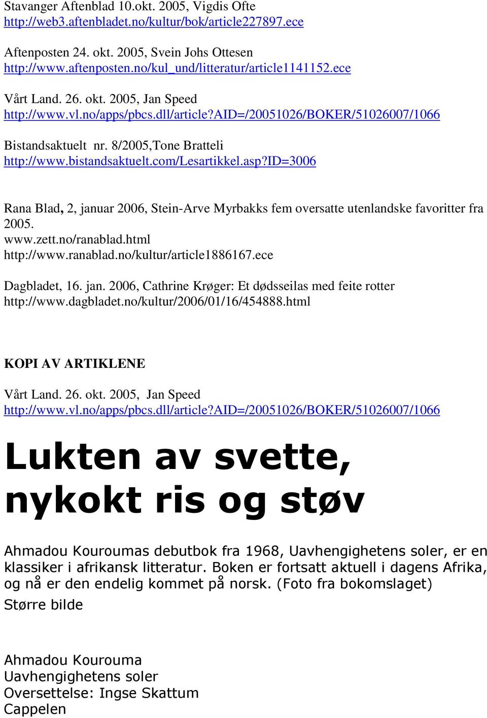 8/2005,Tone Bratteli http://www.bistandsaktuelt.com/lesartikkel.asp?id=3006 Rana Blad, 2, januar 2006, Stein-Arve Myrbakks fem oversatte utenlandske favoritter fra 2005. www.zett.no/ranablad.