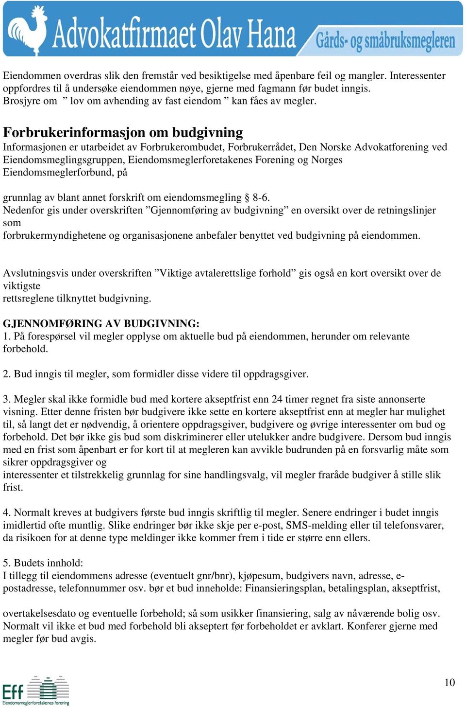 Forbrukerinformasjon om budgivning Informasjonen er utarbeidet av Forbrukerombudet, Forbrukerrådet, Den Norske Advokatforening ved Eiendomsmeglingsgruppen, Eiendomsmeglerforetakenes Forening og