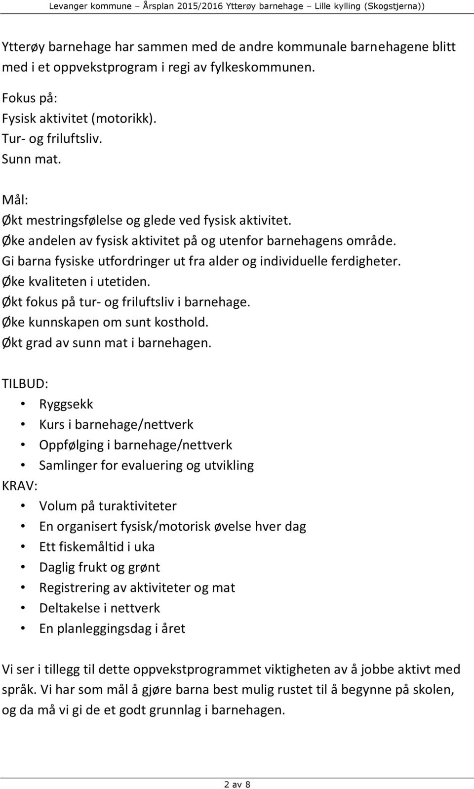 Øke kvaliteten i utetiden. Økt fokus på tur- og friluftsliv i barnehage. Øke kunnskapen om sunt kosthold. Økt grad av sunn mat i barnehagen.