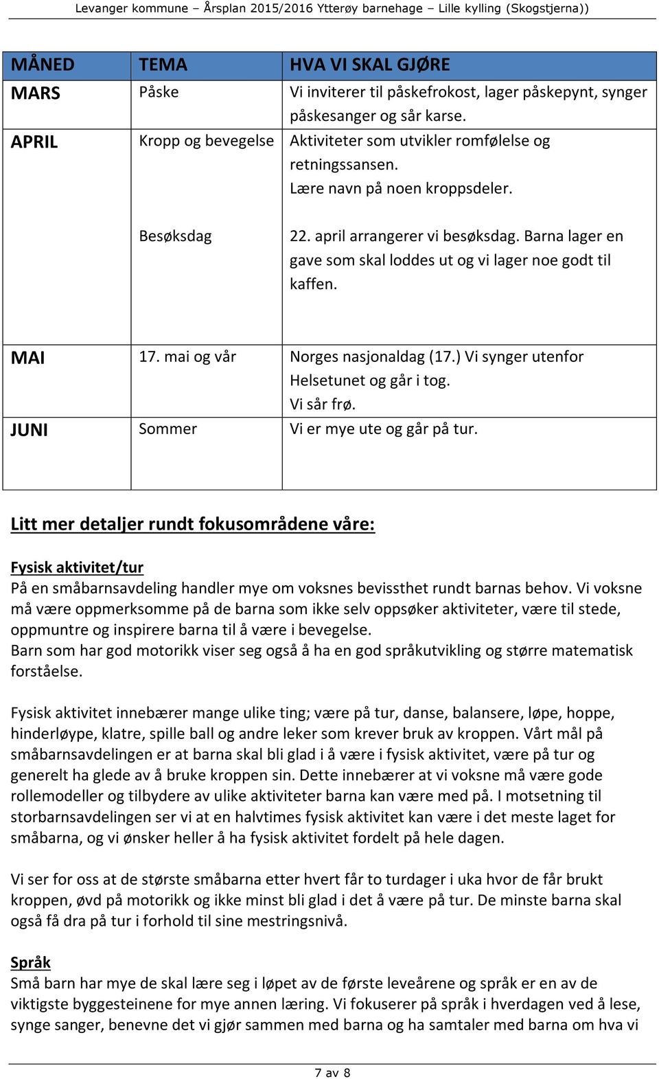 ) Vi synger utenfor Helsetunet og går i tog. Vi sår frø. JUNI Sommer Vi er mye ute og går på tur.