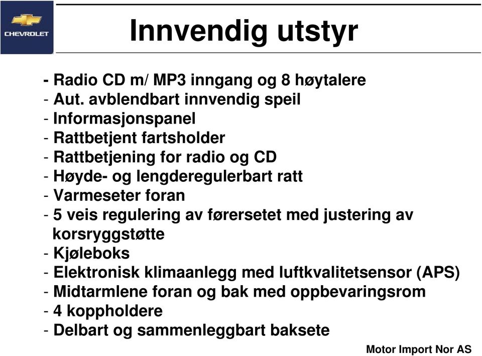 Høyde- og lengderegulerbart ratt - Varmeseter foran - 5 veis regulering av førersetet med justering av