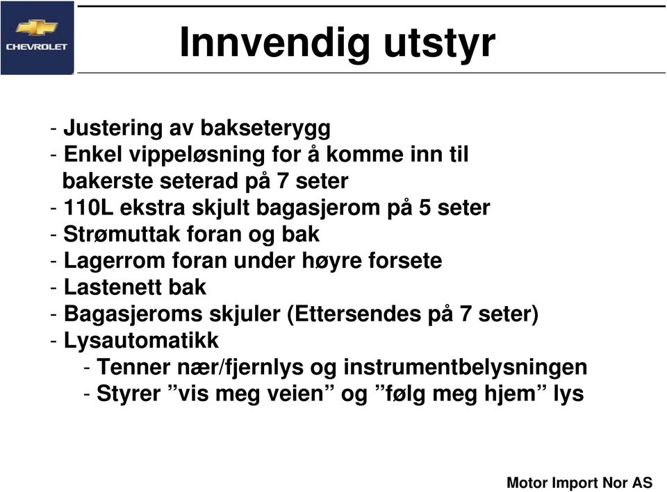 Lagerrom foran under høyre forsete - Lastenett bak - Bagasjeroms skjuler (Ettersendes på 7