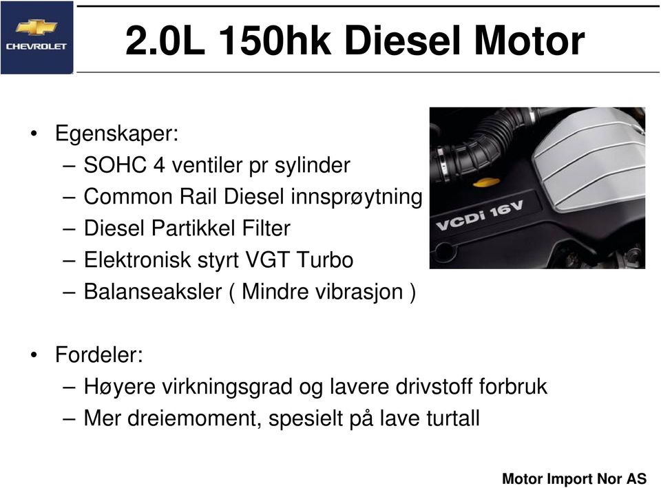 VGT Turbo Balanseaksler ( Mindre vibrasjon ) Fordeler: Høyere