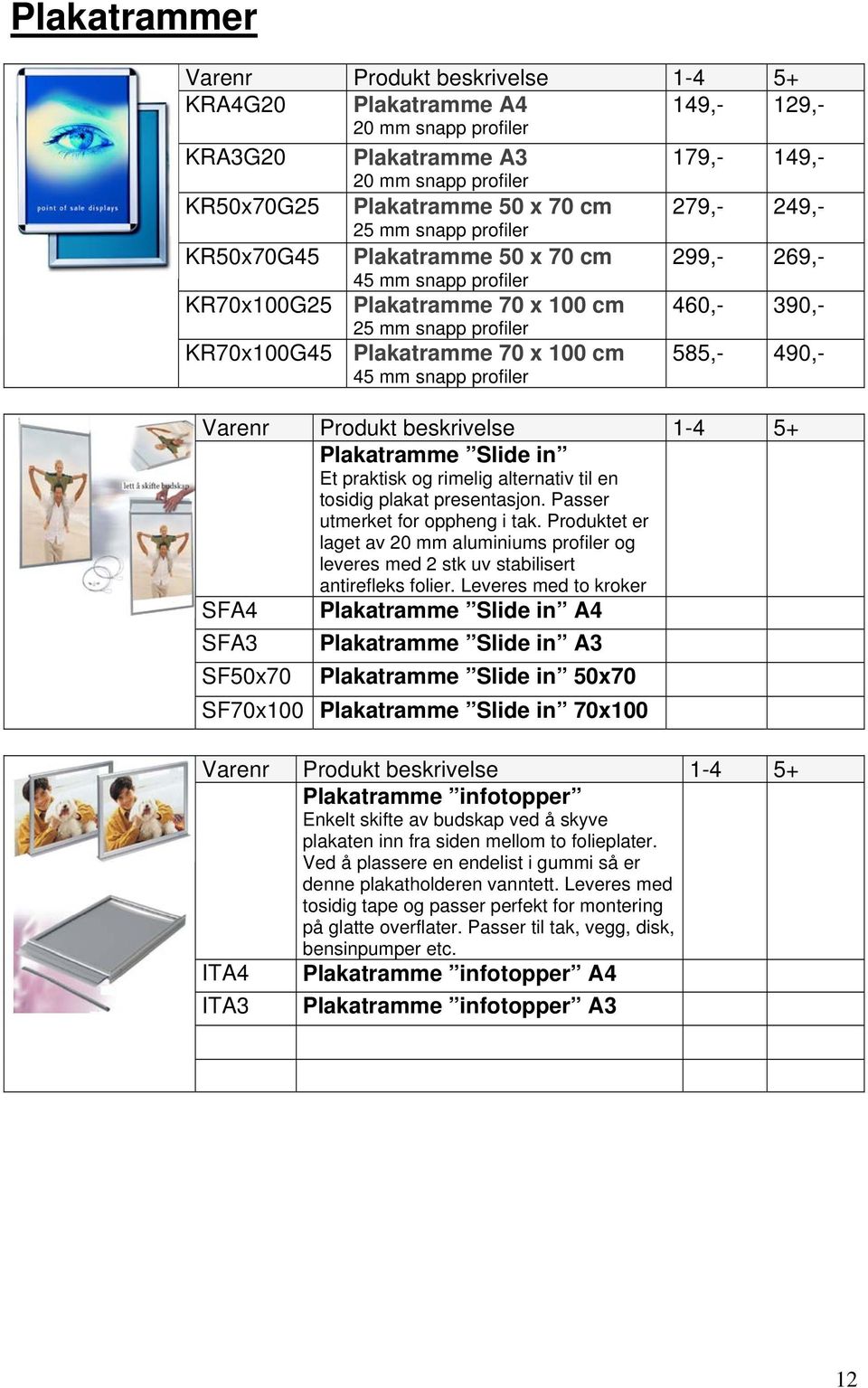 490,- Plakatramme Slide in Et praktisk og rimelig alternativ til en tosidig plakat presentasjon. Passer utmerket for oppheng i tak.