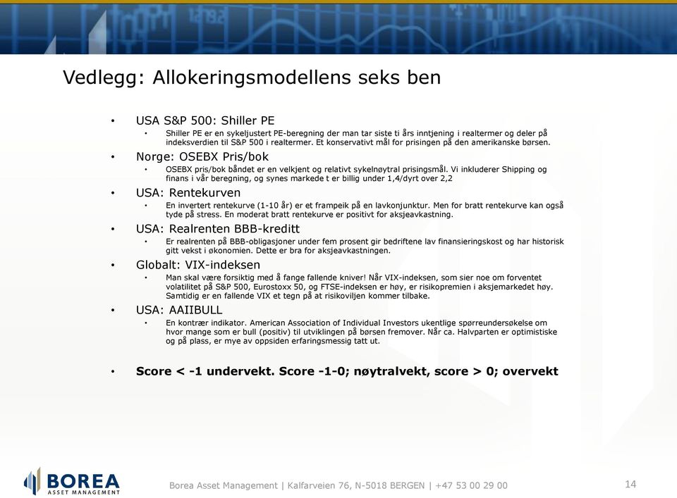 Vi inkluderer Shipping og finans i vår beregning, og synes markede t er billig under 1,4/dyrt over 2,2 USA: Rentekurven En invertert rentekurve (1-10 år) er et frampeik på en lavkonjunktur.