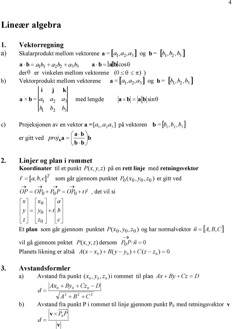 vektoree a = a,a,a 3 i j k a b = a a a 3 a b = a b si b b b 3 c) Projeksjoe av e vektor a =[, a ] 3 på vektore er gitt ved a b proj ba = b b b a [ ] og b = [ b,b,b 3 ] a b = [ b, b b ],.