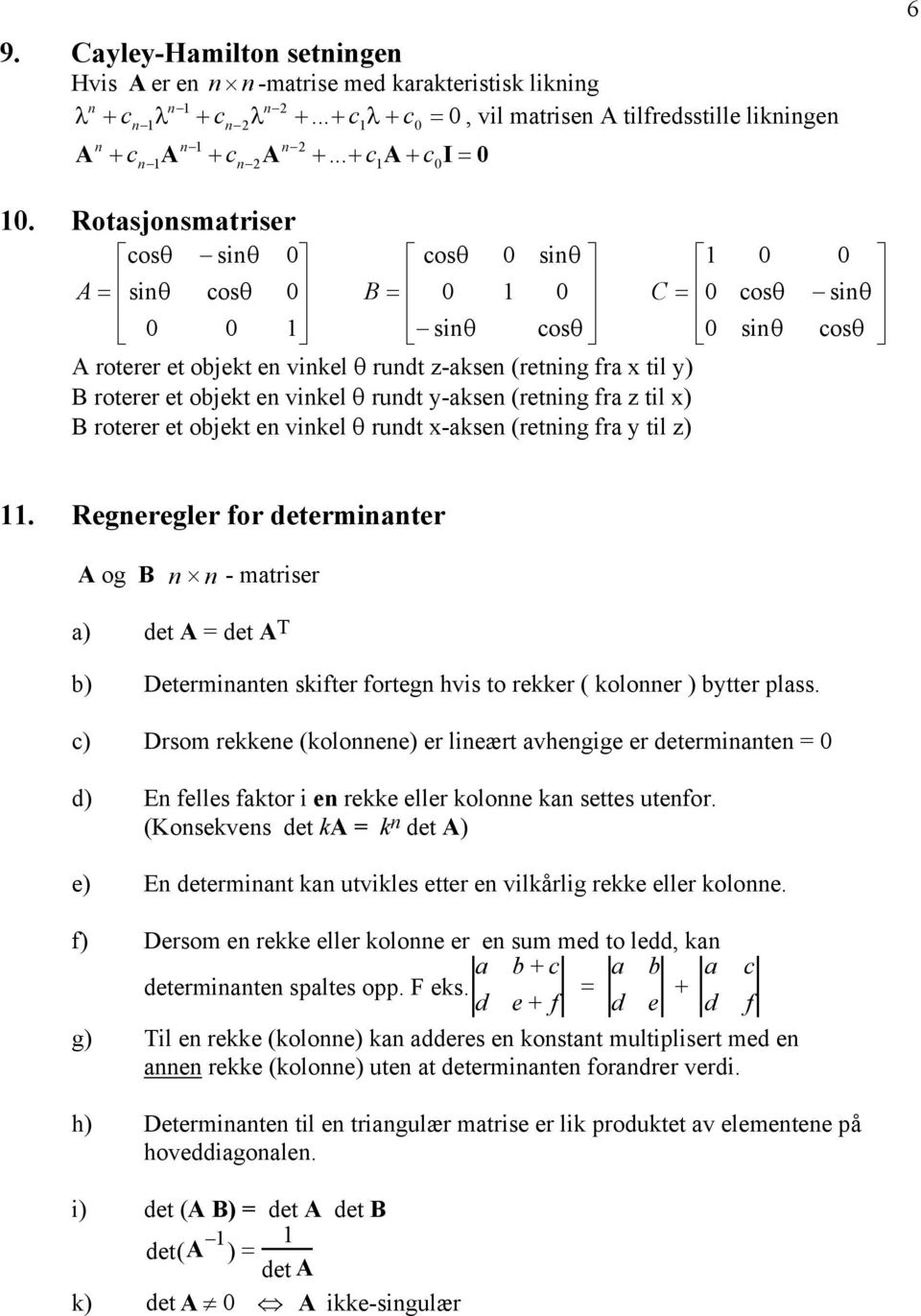 objekt e vikel θ rudt -akse (retig fra y til z) cosθ siθ siθ cosθ. Regeregler for determiater A og B - matriser a) det A = det A T b) Determiate skifter forteg hvis to rekker ( koloer ) bytter plass.