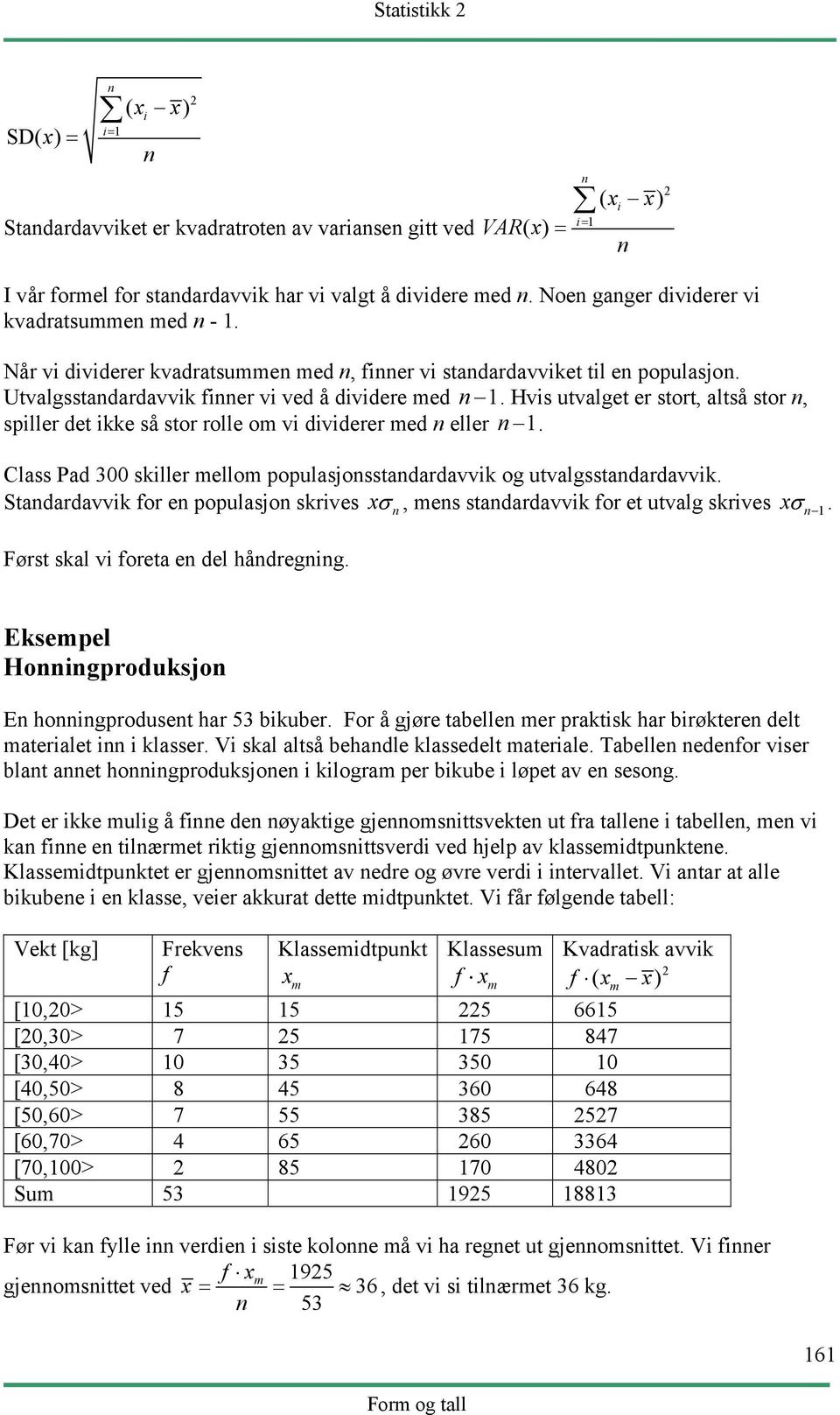 Hvis utvalget er stort, altså stor n, spiller det ikke så stor rolle om vi dividerer med n eller n 1. Class Pad 300 skiller mellom populasjonsstandardavvik og utvalgsstandardavvik.