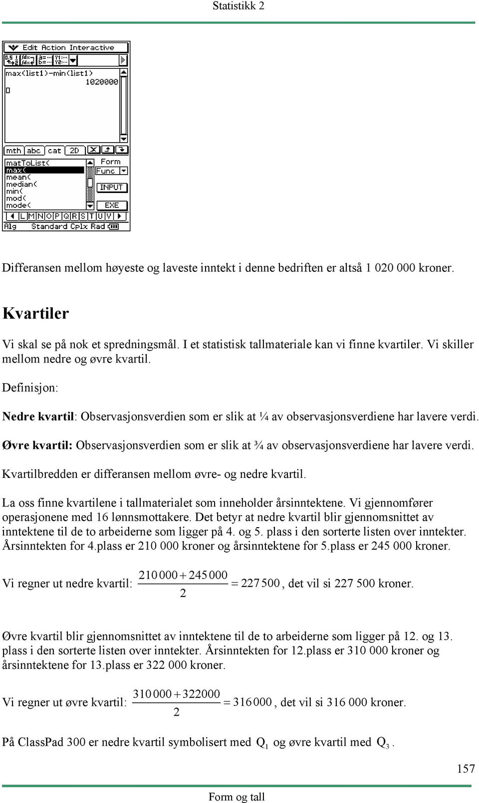 Øvre kvartil: Observasjonsverdien som er slik at ¾ av observasjonsverdiene har lavere verdi. Kvartilbredden er differansen mellom øvre- og nedre kvartil.