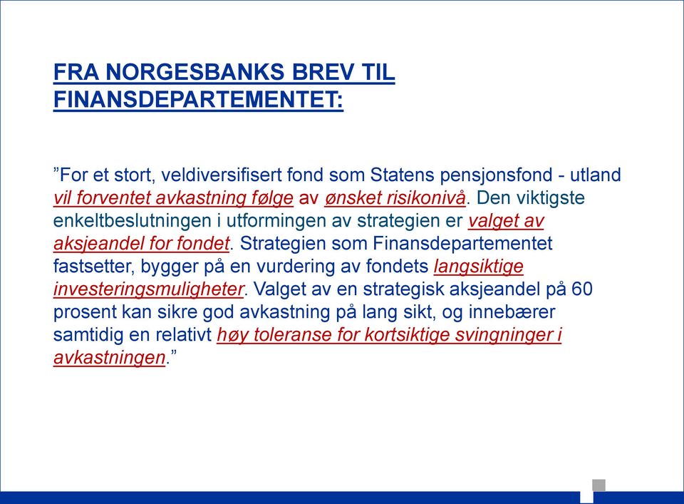 Strategien som Finansdepartementet fastsetter, bygger på en vurdering av fondets langsiktige investeringsmuligheter.