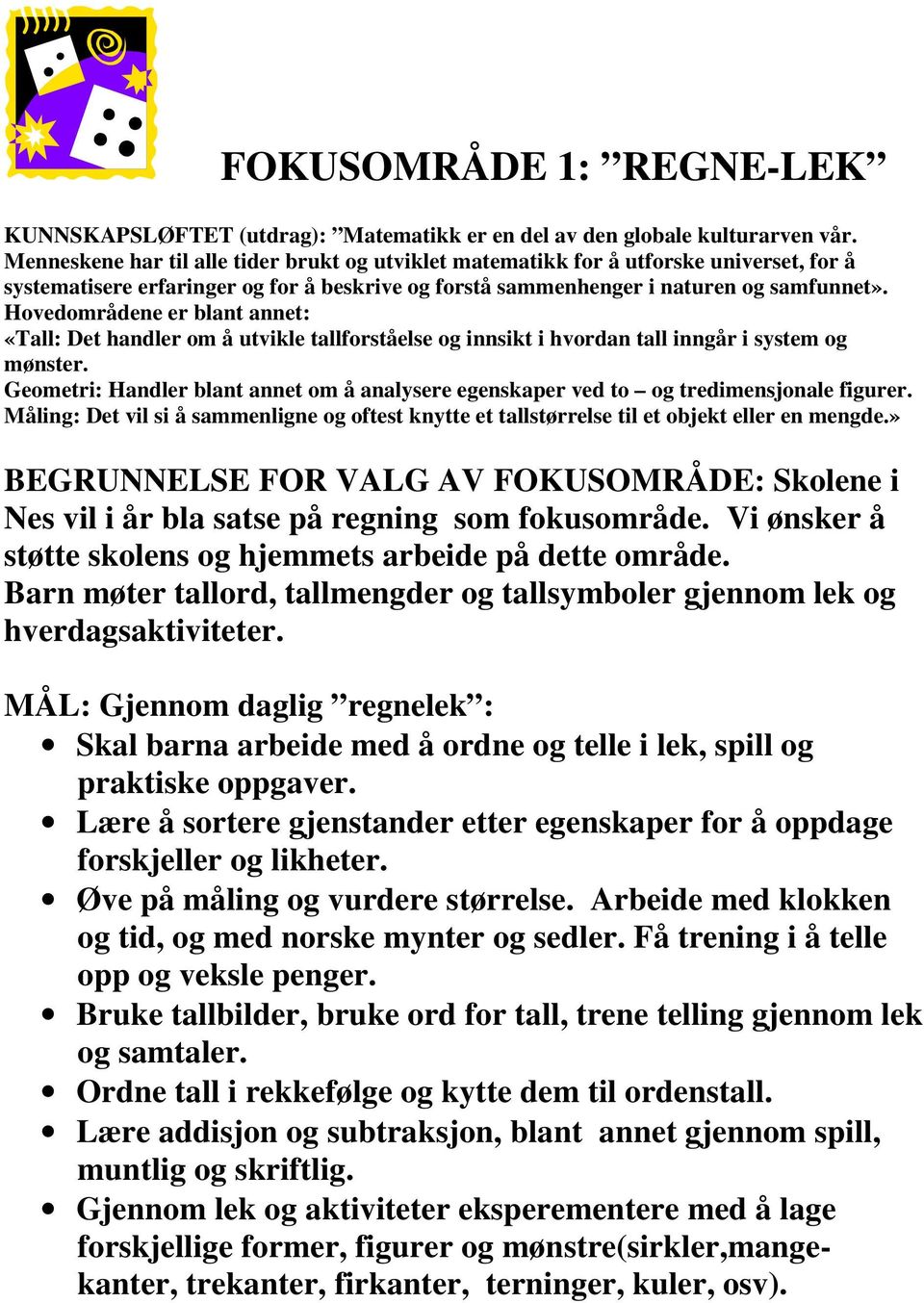 Hovedområdene er blant annet: «Tall: Det handler om å utvikle tallforståelse og innsikt i hvordan tall inngår i system og mønster.