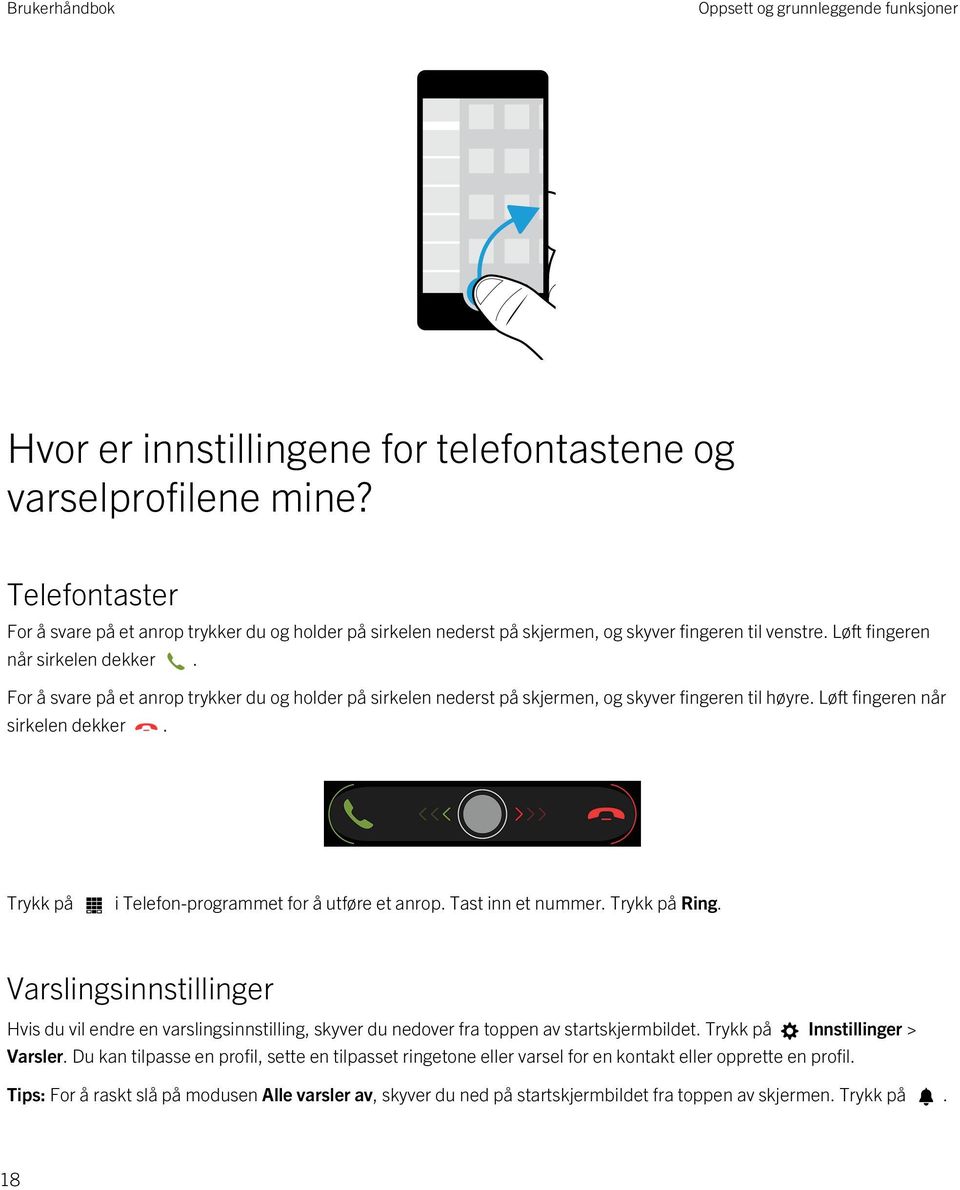 For å svare på et anrop trykker du og holder på sirkelen nederst på skjermen, og skyver fingeren til høyre. Løft fingeren når sirkelen dekker. Trykk på i Telefon-programmet for å utføre et anrop.