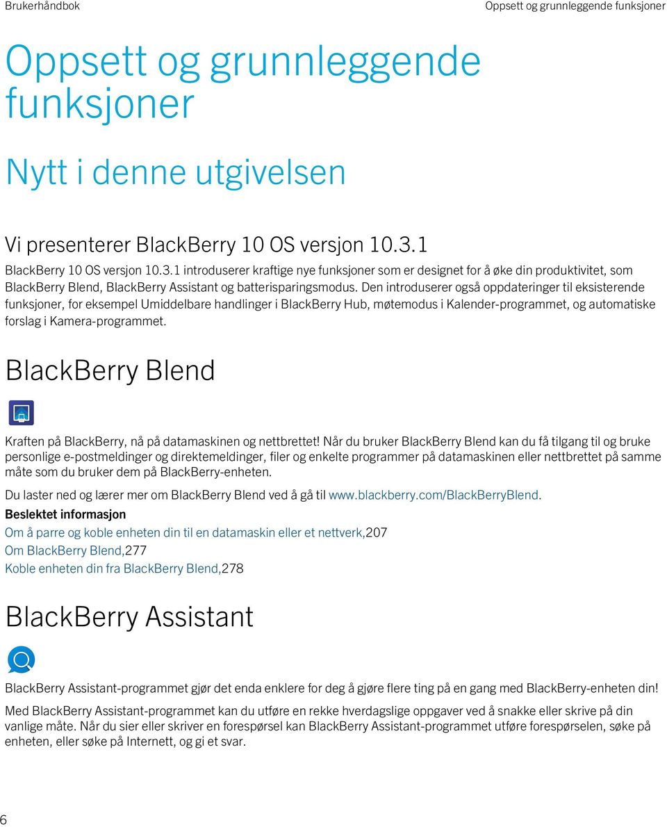 Den introduserer også oppdateringer til eksisterende funksjoner, for eksempel Umiddelbare handlinger i BlackBerry Hub, møtemodus i Kalender-programmet, og automatiske forslag i Kamera-programmet.