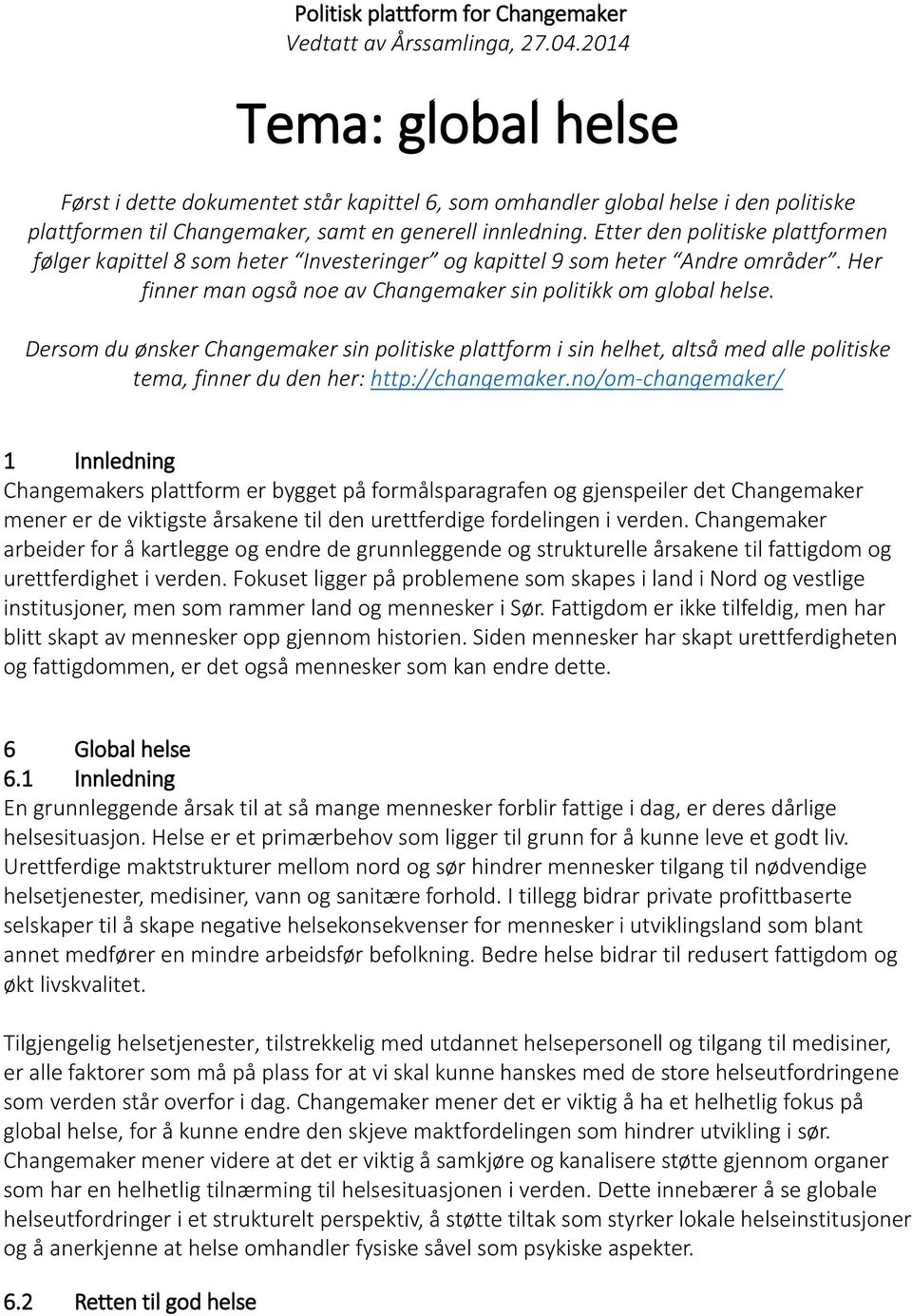 Etter den politiske plattformen følger kapittel 8 som heter Investeringer og kapittel 9 som heter Andre områder. Her finner man også noe av Changemaker sin politikk om global helse.