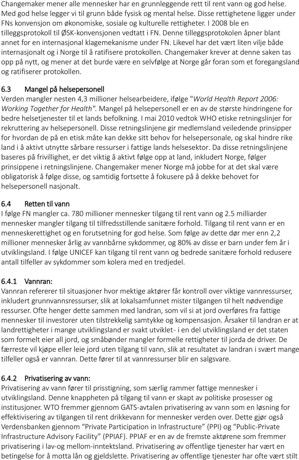 Denne tilleggsprotokolen åpner blant annet for en internasjonal klagemekanisme under FN. Likevel har det vært liten vilje både internasjonalt og i Norge til å ratifisere protokollen.