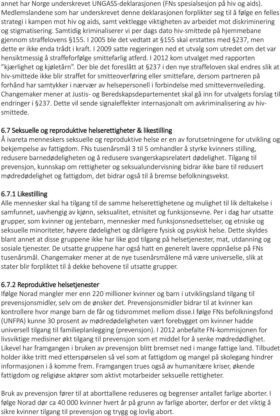 stigmatisering. Samtidig kriminaliserer vi per dags dato hiv-smittede på hjemmebane gjennom straffelovens 155.