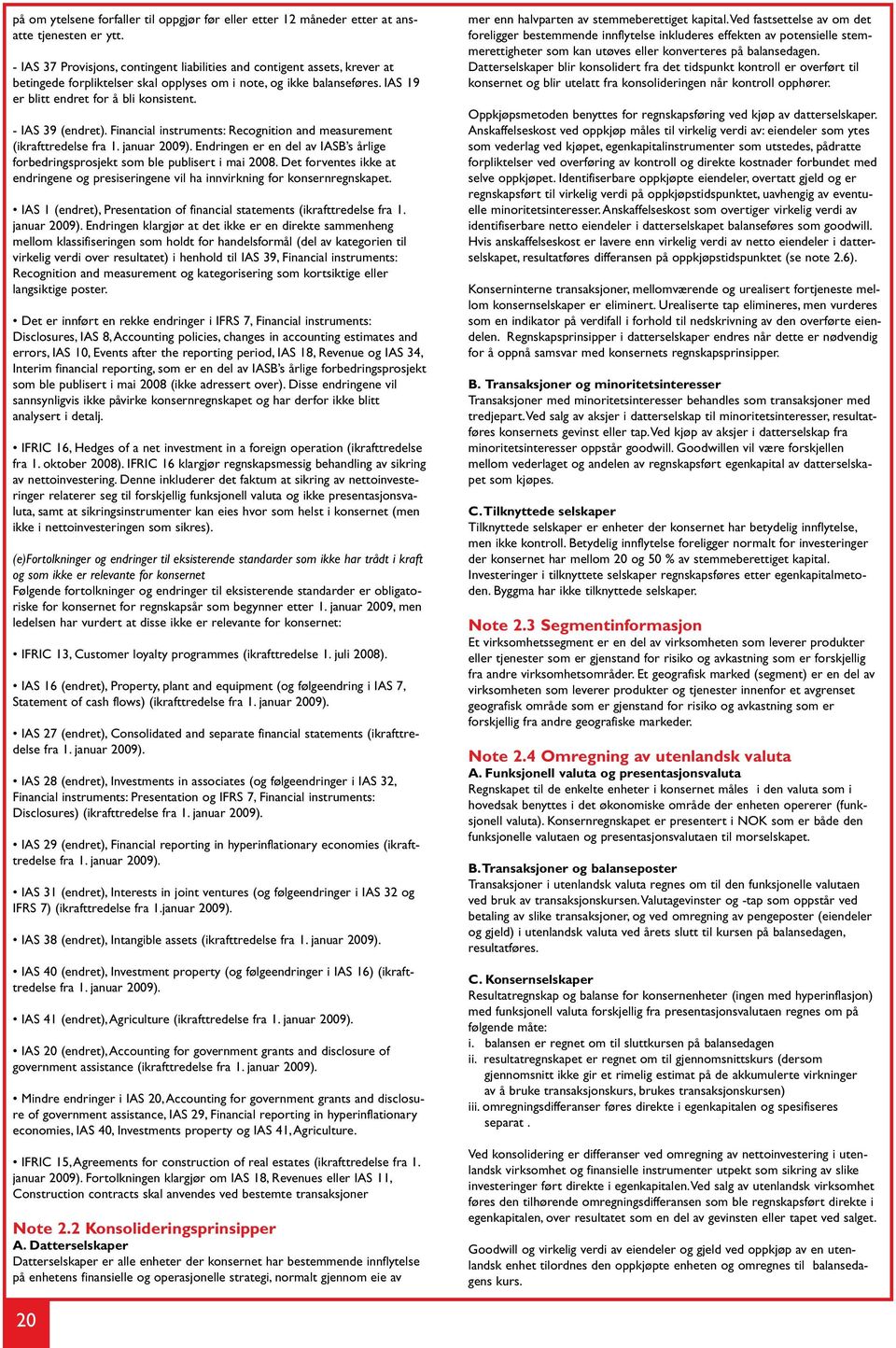 - IAS 39 (endret). Financial instruments: Recognition and measurement (ikrafttredelse fra 1. januar 2009). Endringen er en del av IASB s årlige forbedringsprosjekt som ble publisert i mai 2008.