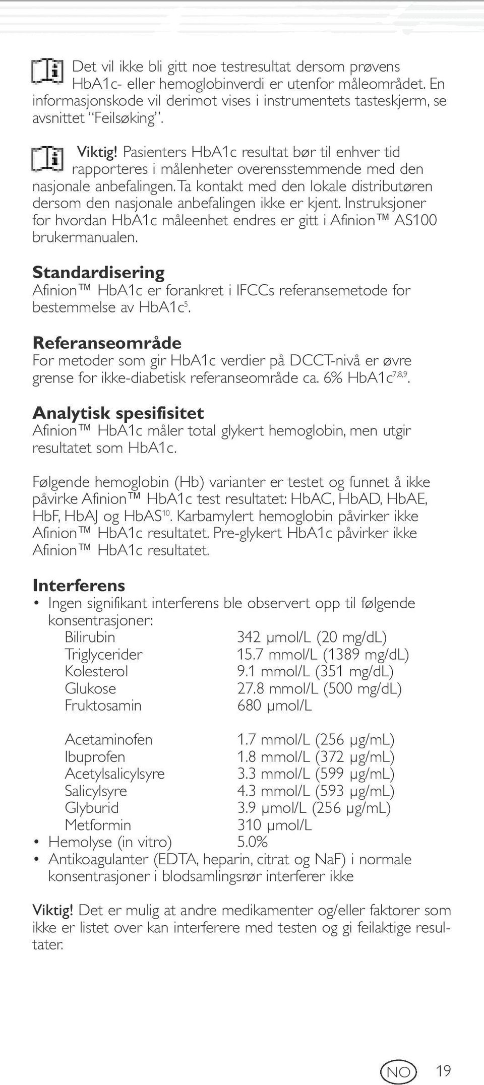 ta kontakt med den lokale distributøren dersom den nasjonale anbefalingen ikke er kjent. Instruksjoner for hvordan HbA1c måleenhet endres er gitt i Afinion AS100 brukermanualen.