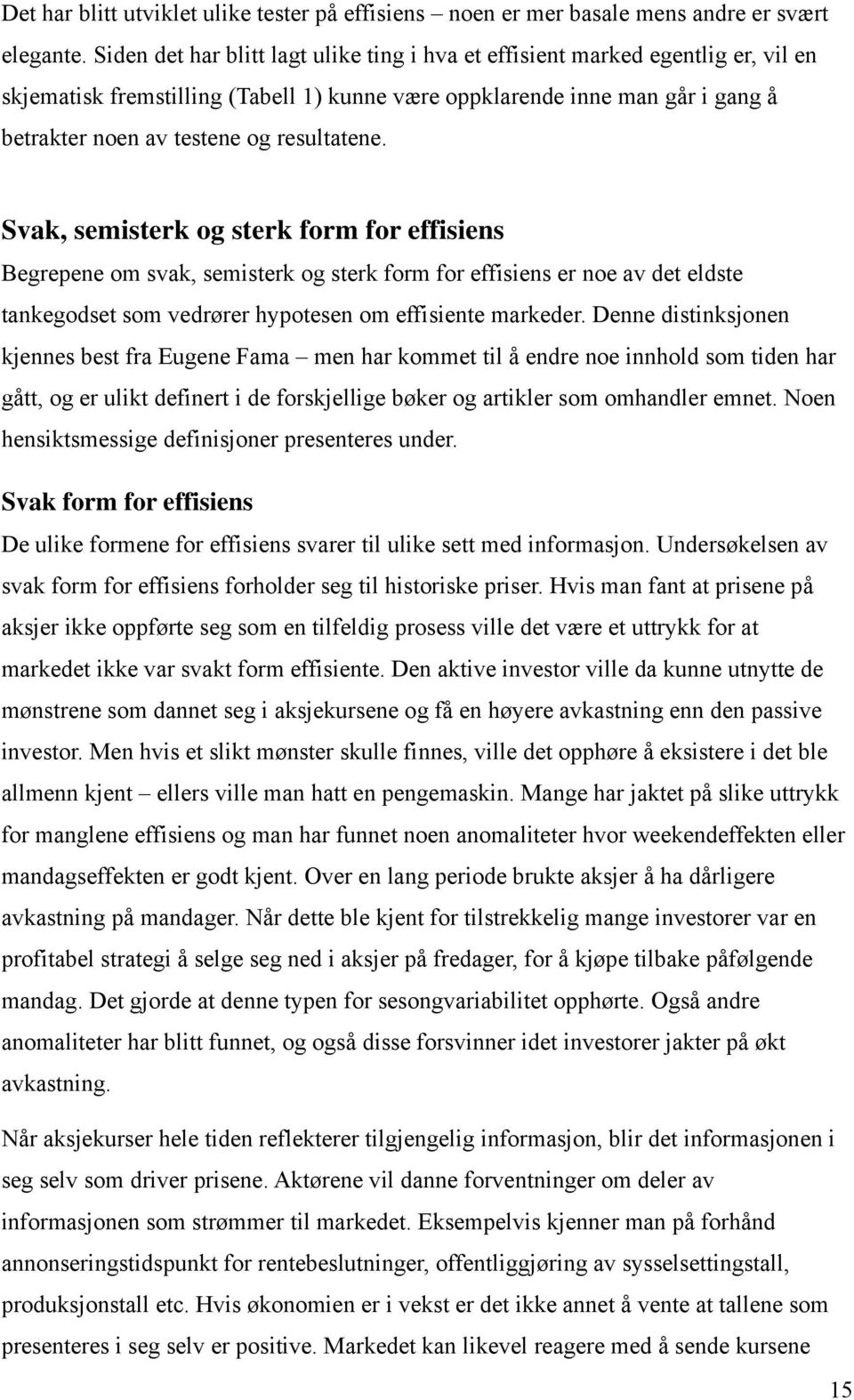 resultatene. Svak, semisterk og sterk form for effisiens Begrepene om svak, semisterk og sterk form for effisiens er noe av det eldste tankegodset som vedrører hypotesen om effisiente markeder.