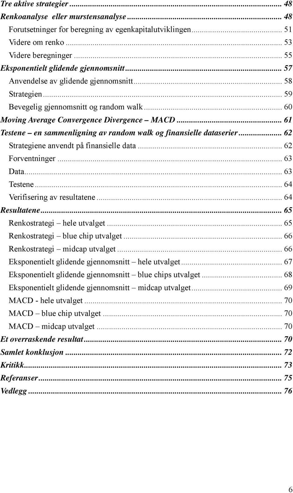 .. 61 Testene en sammenligning av random walk og finansielle dataserier... 62 Strategiene anvendt på finansielle data... 62 Forventninger... 63 Data... 63 Testene... 64 Verifisering av resultatene.