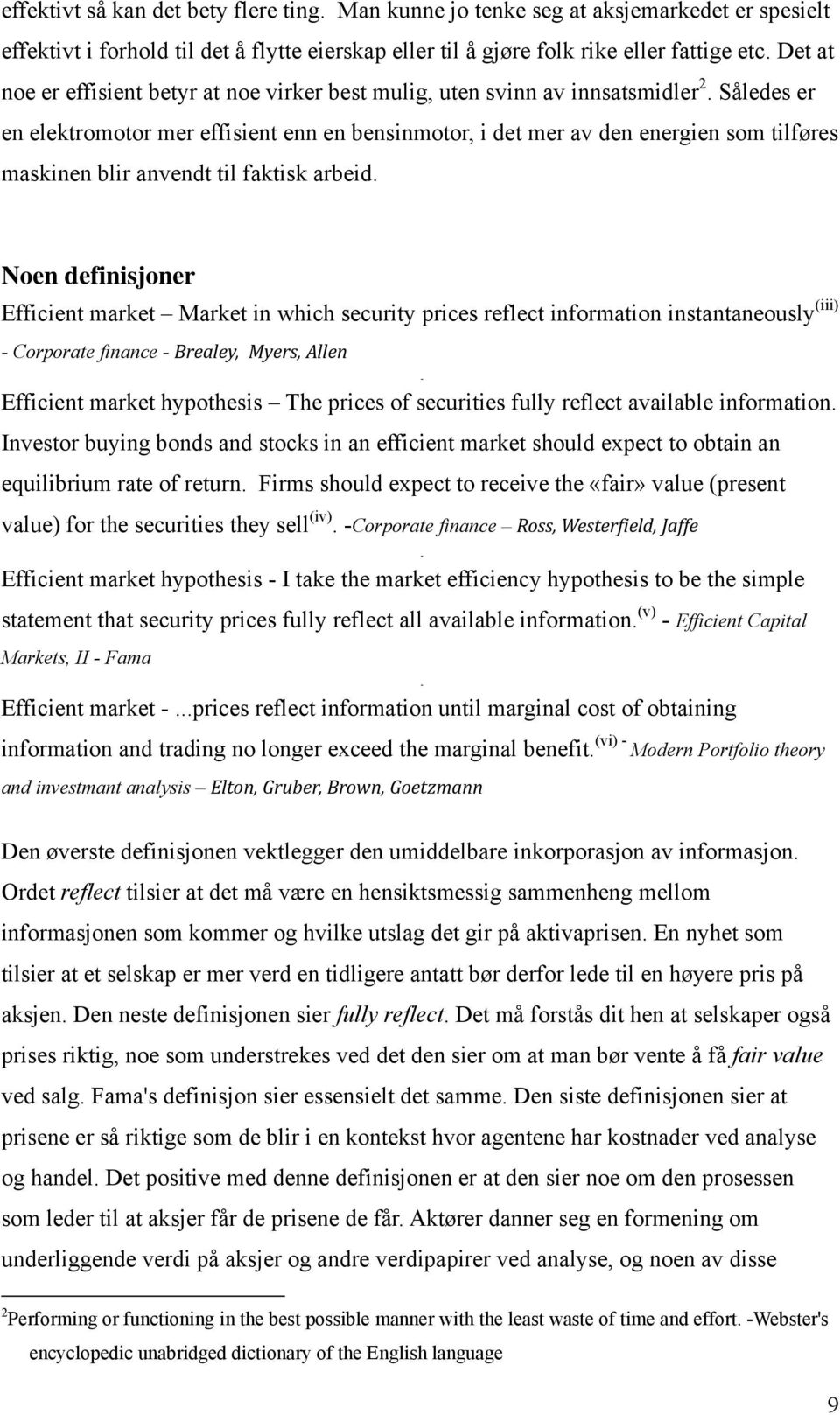 Således er en elektromotor mer effisient enn en bensinmotor, i det mer av den energien som tilføres maskinen blir anvendt til faktisk arbeid.