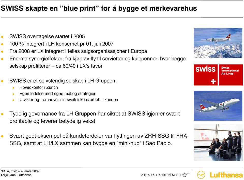 60/40 i LX s favør SWISS er et selvstendig selskap i LH Gruppen: Hovedkontor i Zürich Egen ledelse med egne mål og strategier Utvikler og fremhever sin sveitsiske nærhet til kunden