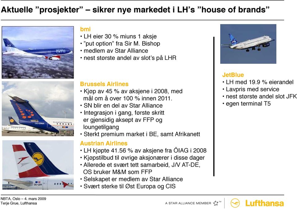 SN blir en del av Star Alliance Integrasjon i gang, første skritt er gjensidig aksept av FFP og loungetilgang Sterkt premium market i BE, samt Afrikanett Austrian Airlines LH kjøpte 41.