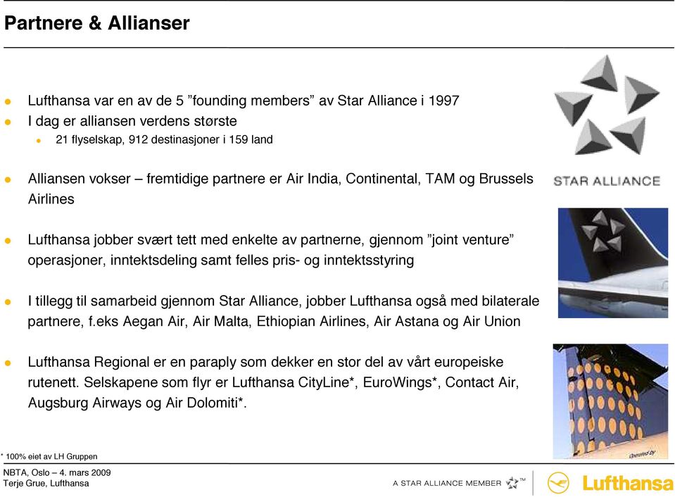 inntektsstyring I tillegg til samarbeid gjennom Star Alliance, jobber Lufthansa også med bilaterale partnere, f.