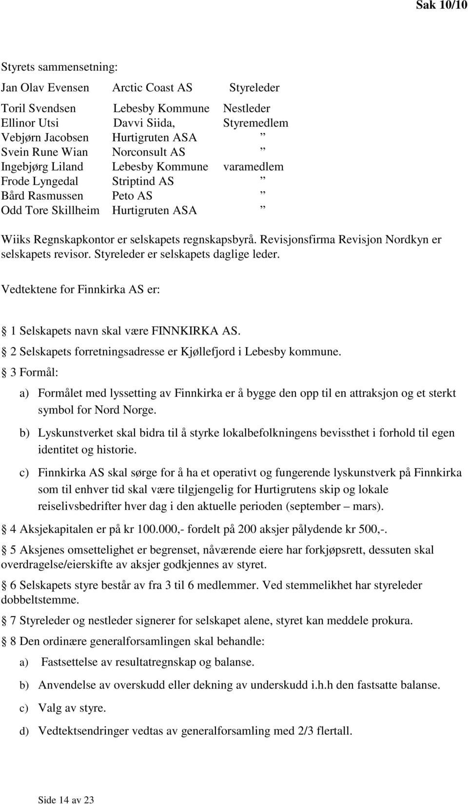 Revisjonsfirma Revisjon Nordkyn er selskapets revisor. Styreleder er selskapets daglige leder. Vedtektene for Finnkirka AS er: 1 Selskapets navn skal være FINNKIRKA AS.