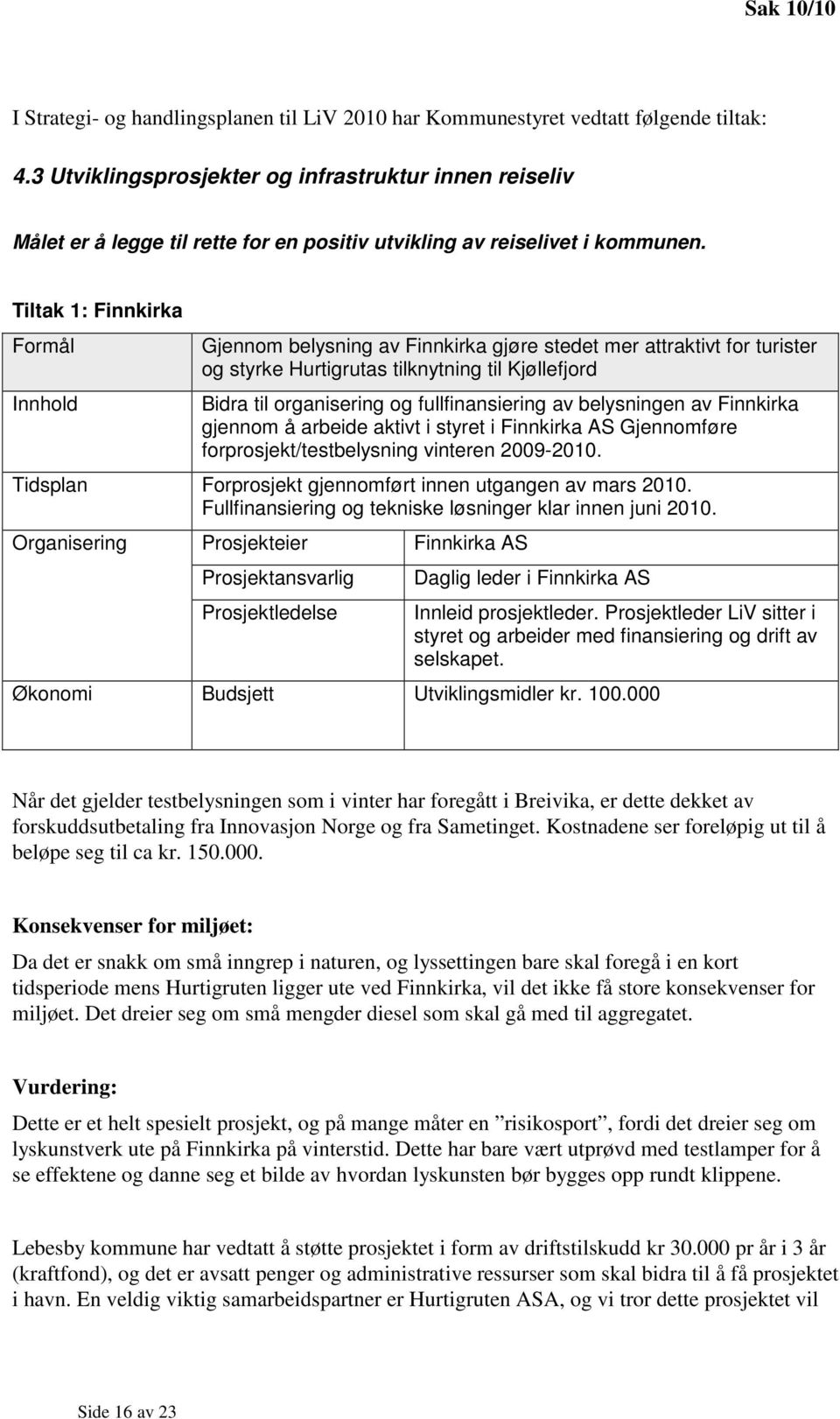 Tiltak 1: Finnkirka Formål Innhold Gjennom belysning av Finnkirka gjøre stedet mer attraktivt for turister og styrke Hurtigrutas tilknytning til Kjøllefjord Bidra til organisering og fullfinansiering