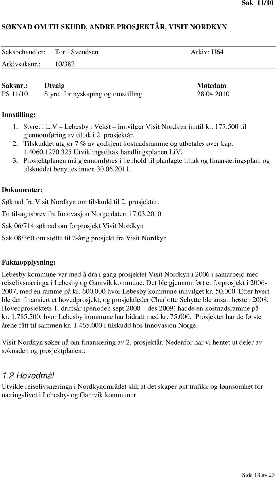 1.4060.1270.325 Utviklingstiltak handlingsplanen LiV. 3. Prosjektplanen må gjennomføres i henhold til planlagte tiltak og finansieringsplan, og tilskuddet benyttes innen 30.06.2011.