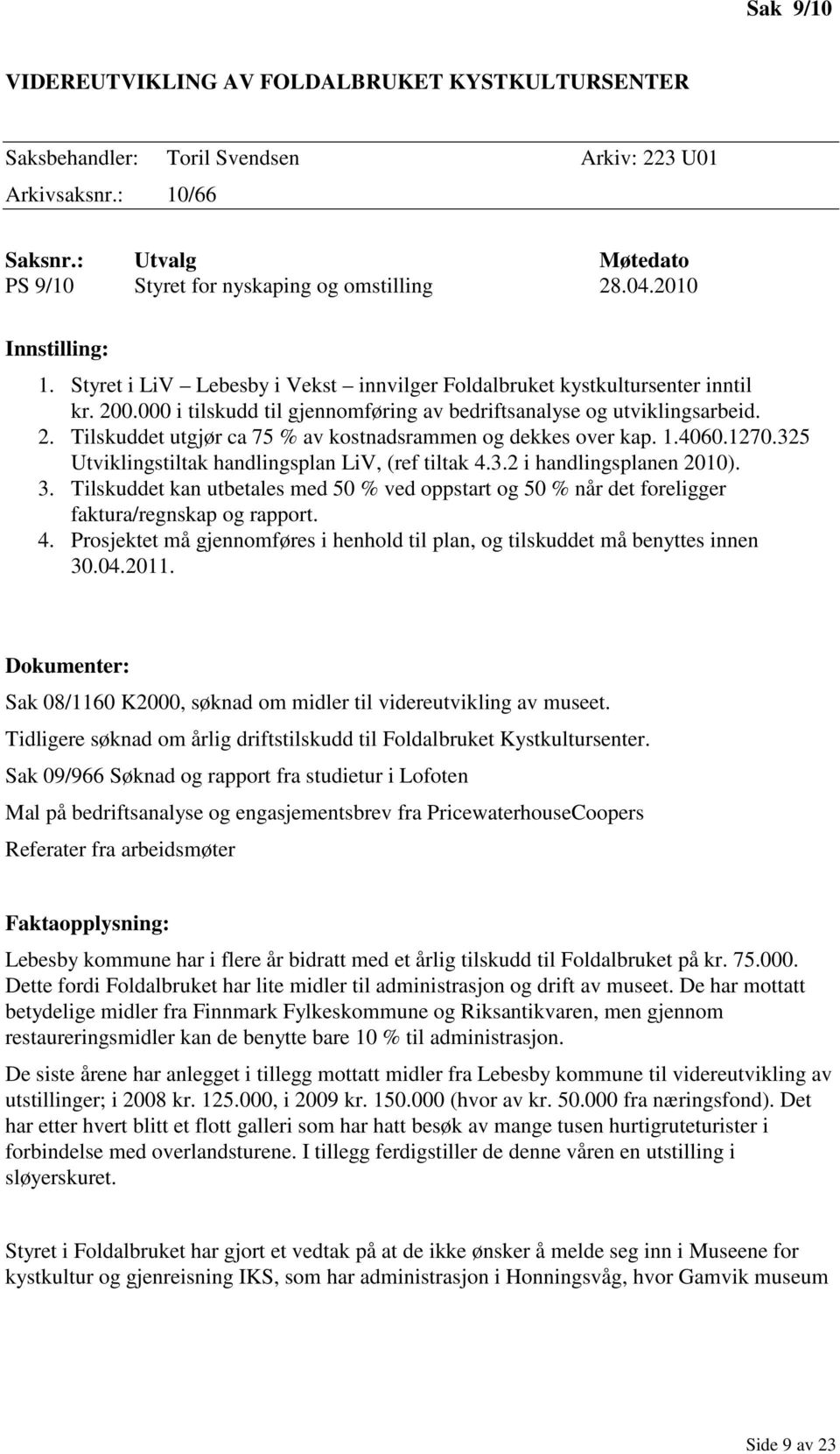 1.4060.1270.325 Utviklingstiltak handlingsplan LiV, (ref tiltak 4.3.2 i handlingsplanen 2010). 3. Tilskuddet kan utbetales med 50 % ved oppstart og 50 % når det foreligger faktura/regnskap og rapport.