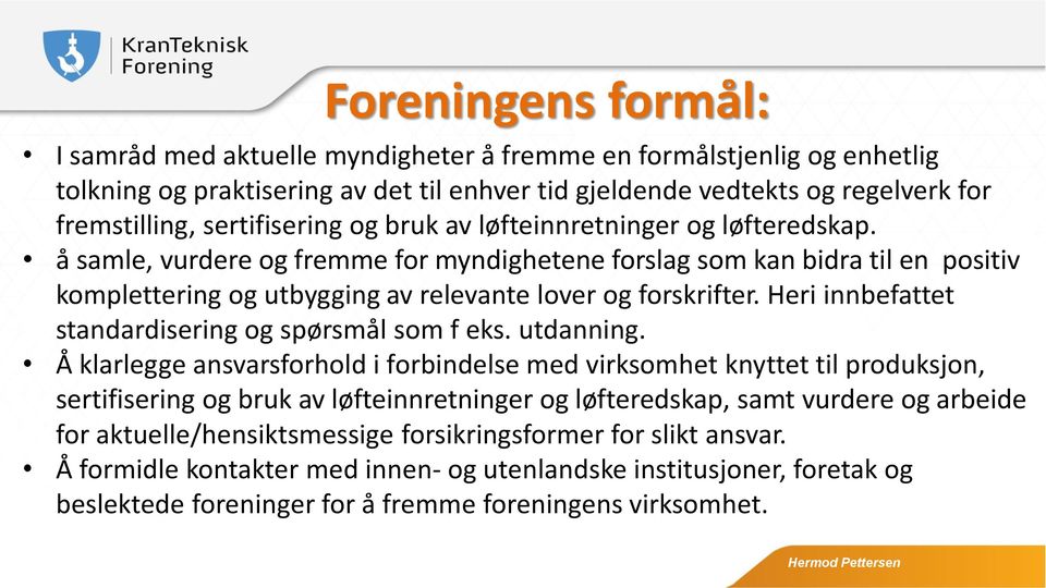 å samle, vurdere og fremme for myndighetene forslag som kan bidra til en positiv komplettering og utbygging av relevante lover og forskrifter. Heri innbefattet standardisering og spørsmål som f eks.