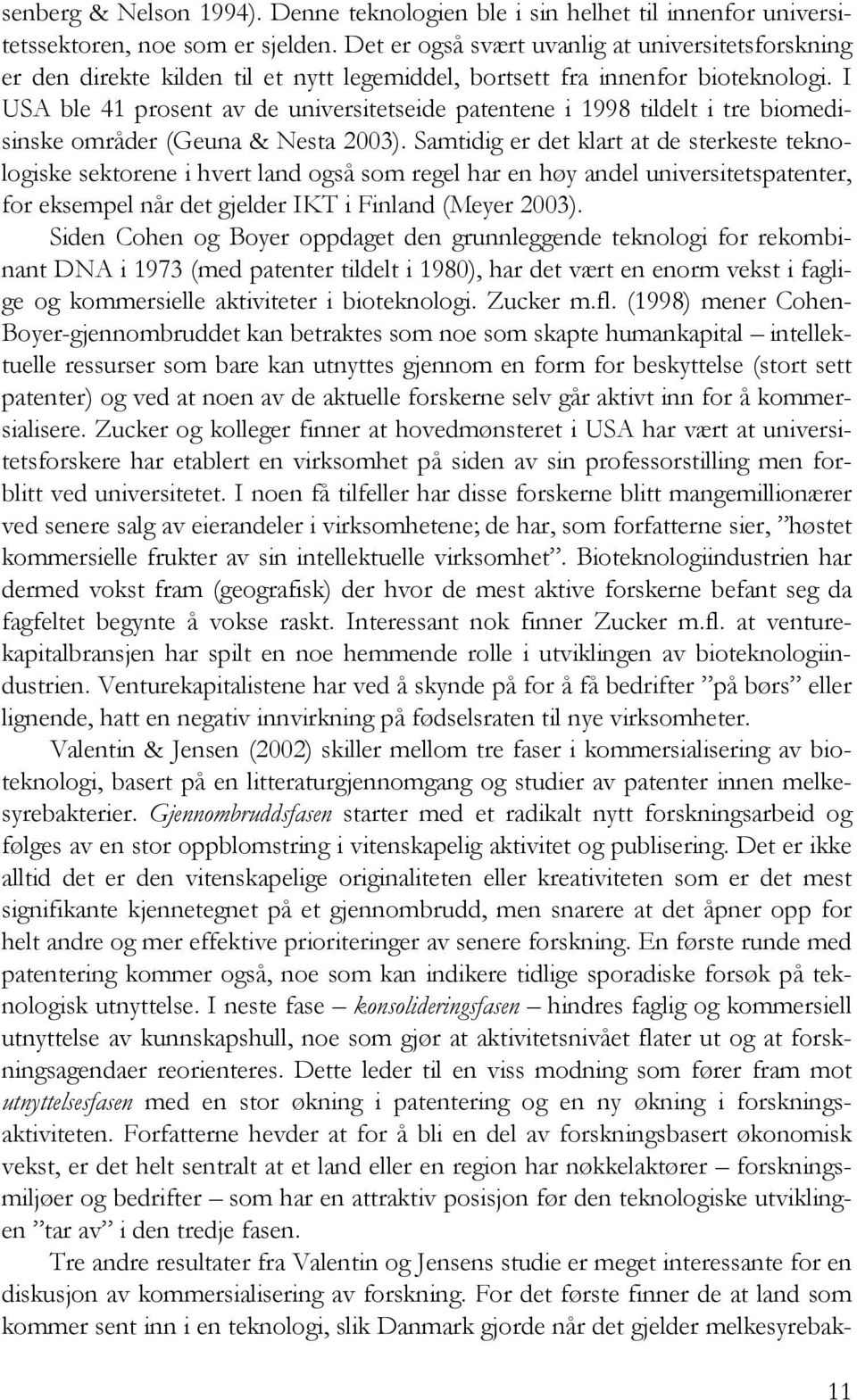 I USA ble 41 prosent av de universitetseide patentene i 1998 tildelt i tre biomedisinske områder (Geuna & Nesta 2003).