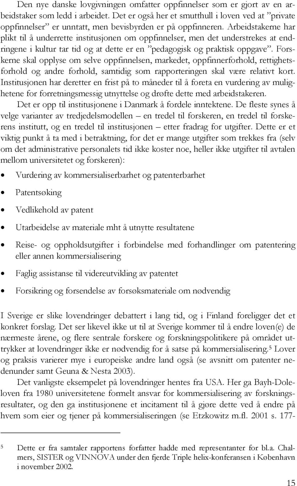 Arbeidstakerne har plikt til å underrette institusjonen om oppfinnelser, men det understrekes at endringene i kultur tar tid og at dette er en pedagogisk og praktisk oppgave.