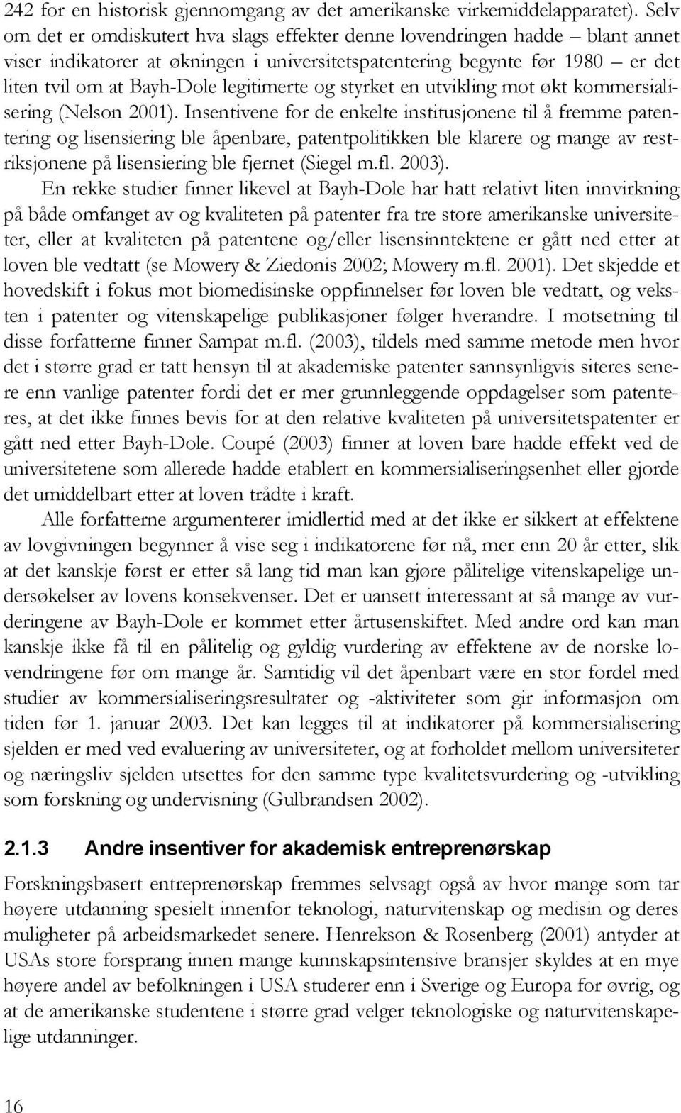 legitimerte og styrket en utvikling mot økt kommersialisering (Nelson 2001).